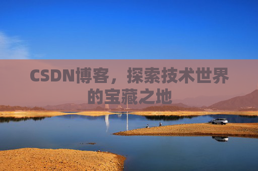 CSDN博客，探索技术世界的宝藏之地