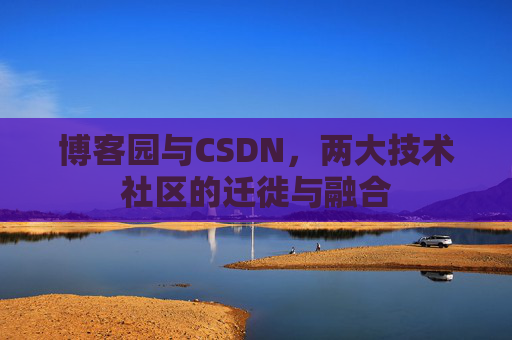 博客园与CSDN，两大技术社区的迁徙与融合